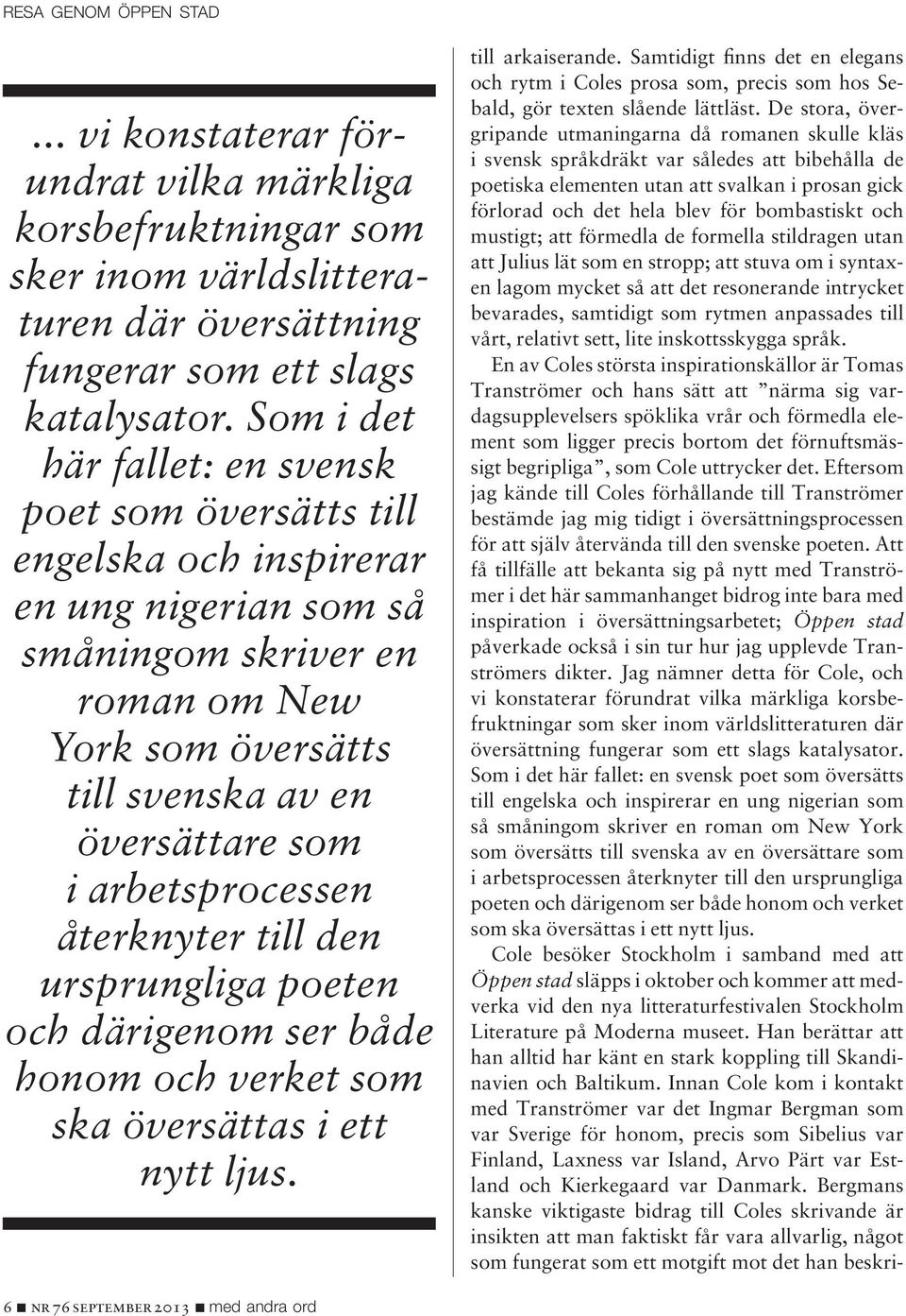 arbetsprocessen återknyter till den ursprungliga poeten och därigenom ser både honom och verket som ska översättas i ett nytt ljus. till arkaiserande.