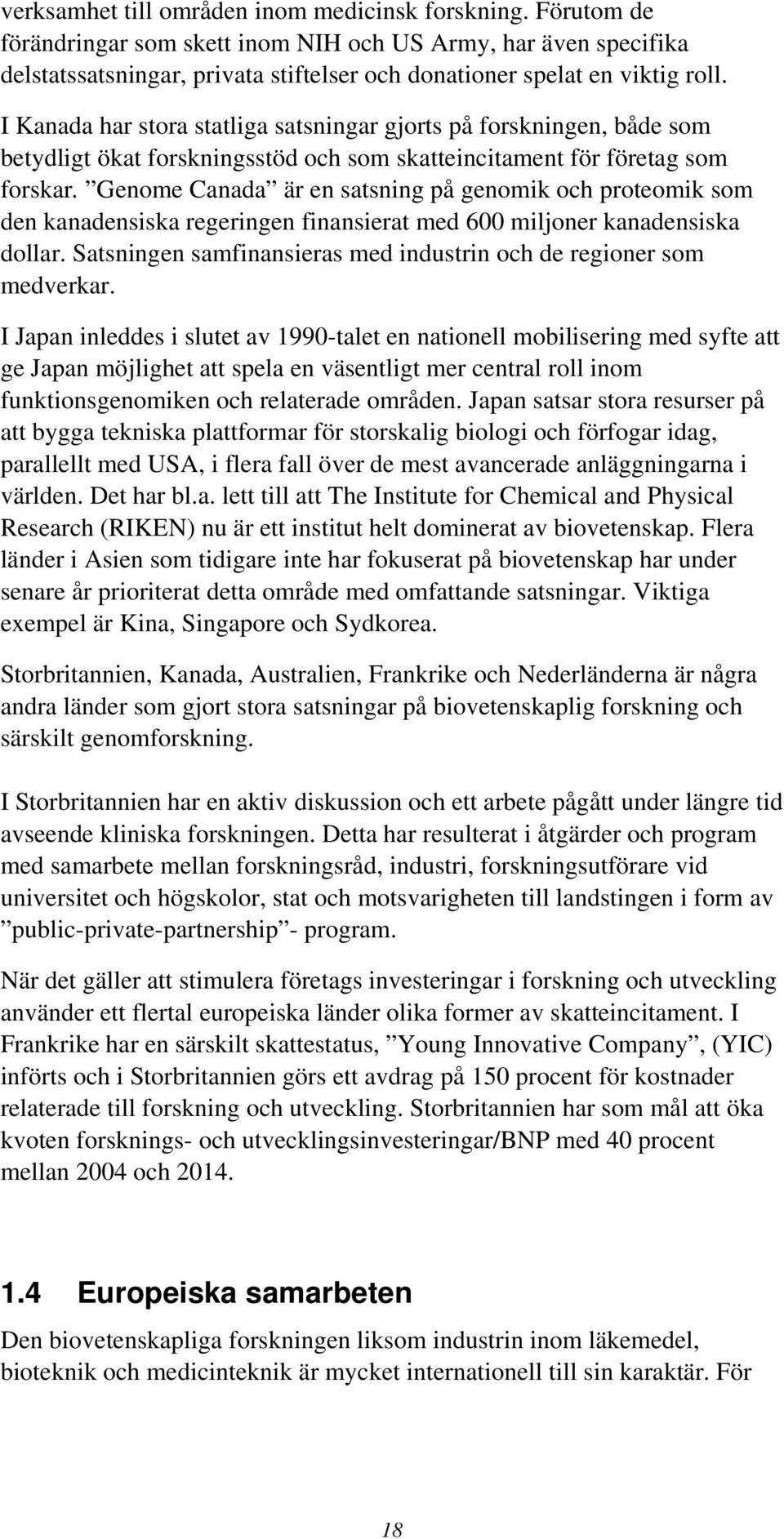 I Kanada har stora statliga satsningar gjorts på forskningen, både som betydligt ökat forskningsstöd och som skatteincitament för företag som forskar.