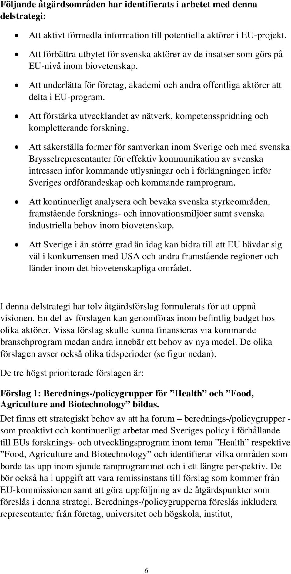 Att förstärka utvecklandet av nätverk, kompetensspridning och kompletterande forskning.