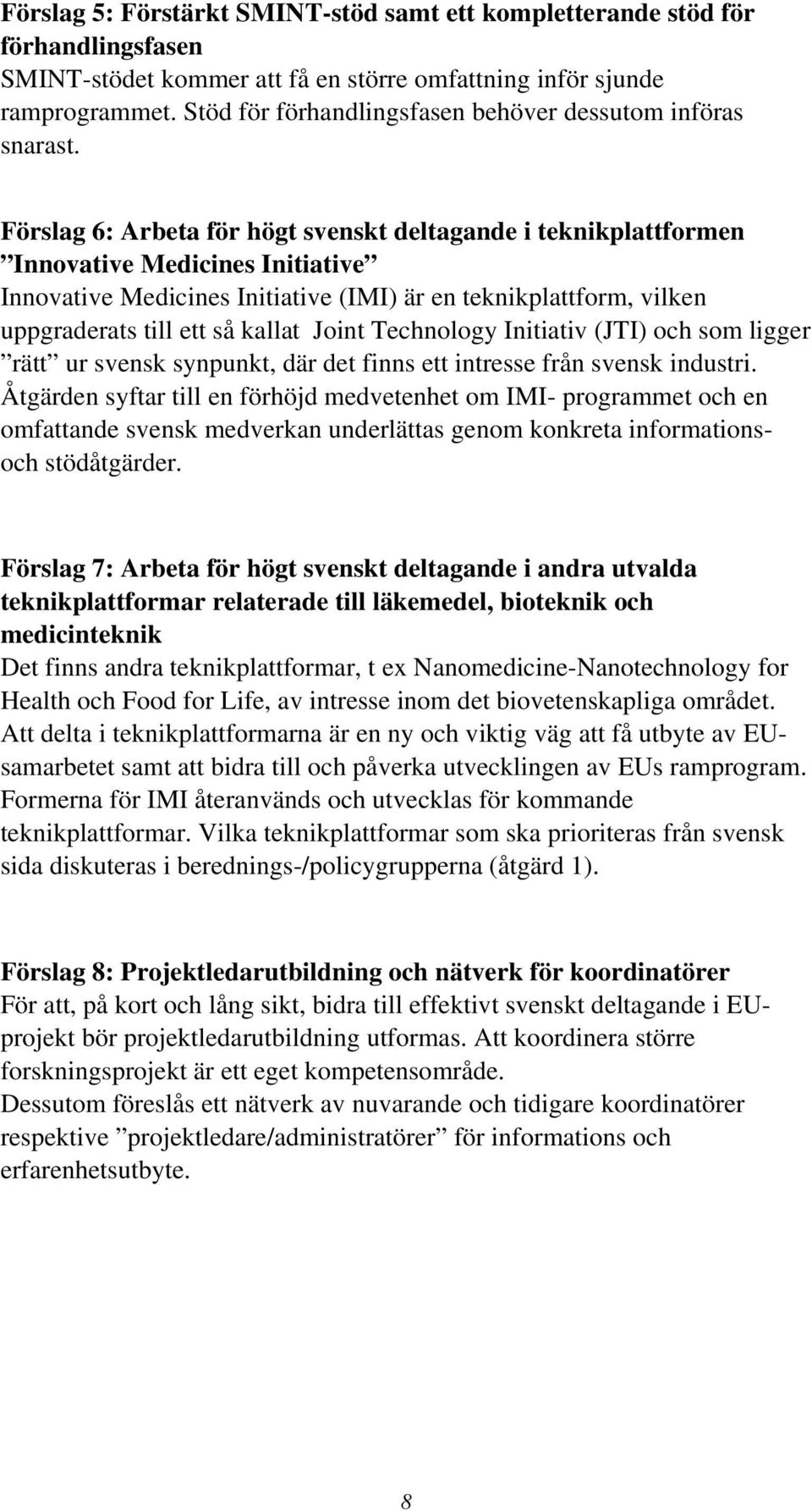 Förslag 6: Arbeta för högt svenskt deltagande i teknikplattformen Innovative Medicines Initiative Innovative Medicines Initiative (IMI) är en teknikplattform, vilken uppgraderats till ett så kallat