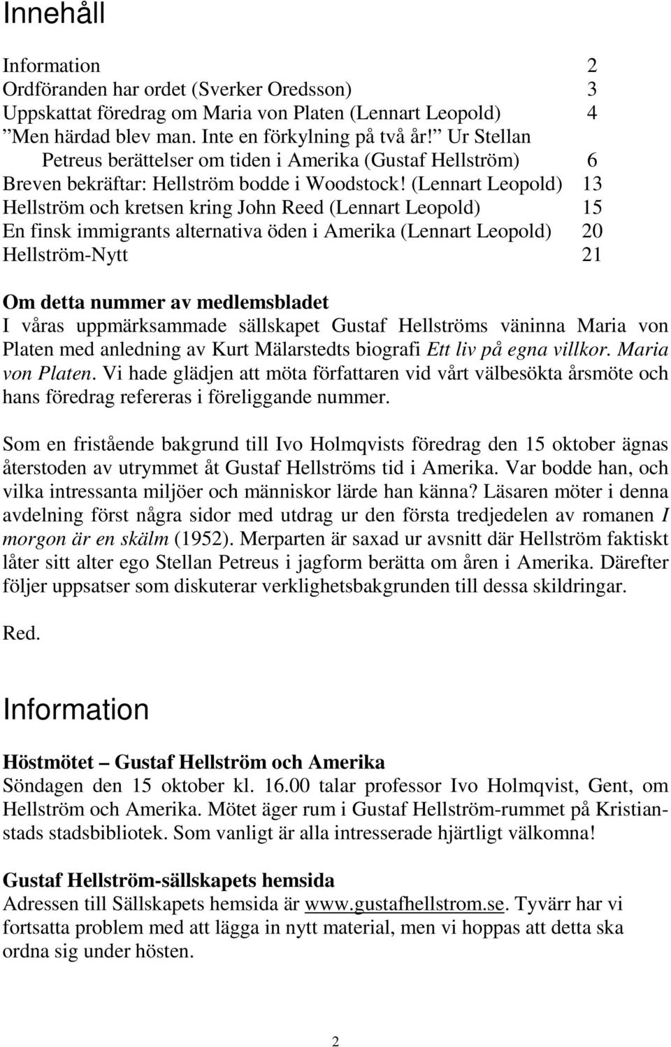 (Lennart Leopold) 13 Hellström och kretsen kring John Reed (Lennart Leopold) 15 En finsk immigrants alternativa öden i Amerika (Lennart Leopold) 20 Hellström-Nytt 21 Om detta nummer av medlemsbladet