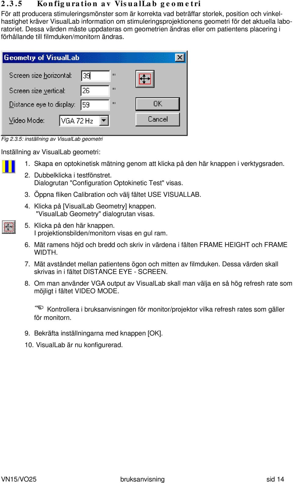 3.5: inställning av VisualLab geometri Inställning av VisualLab geometri: 1. Skapa en optokinetisk mätning genom att klicka på den här knappen i verktygsraden. 2. Dubbelklicka i testfönstret.