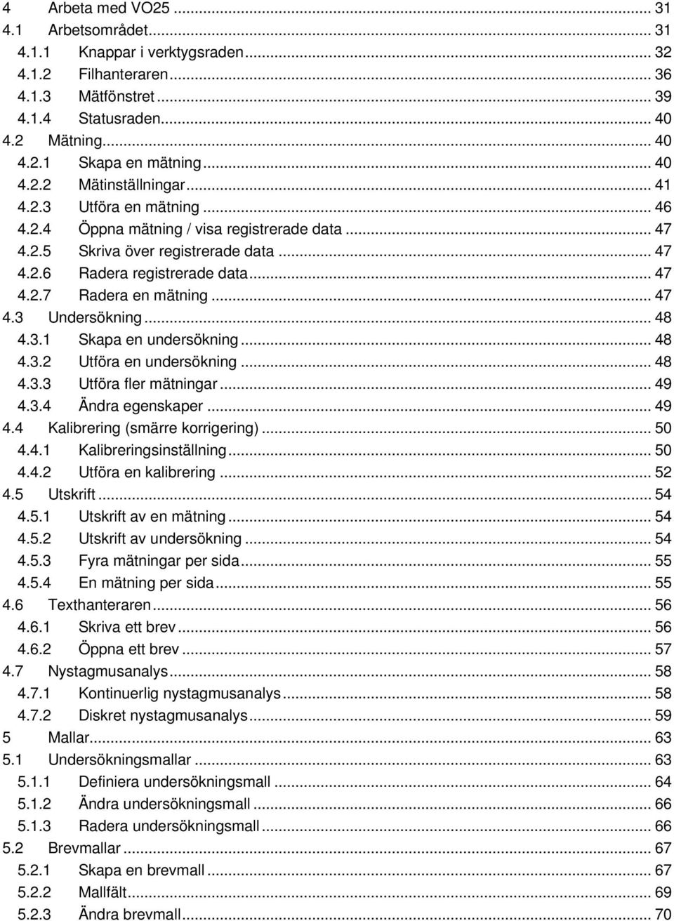 .. 47 4.3 Undersökning... 48 4.3.1 Skapa en undersökning... 48 4.3.2 Utföra en undersökning... 48 4.3.3 Utföra fler mätningar... 49 4.3.4 Ändra egenskaper... 49 4.4 Kalibrering (smärre korrigering).