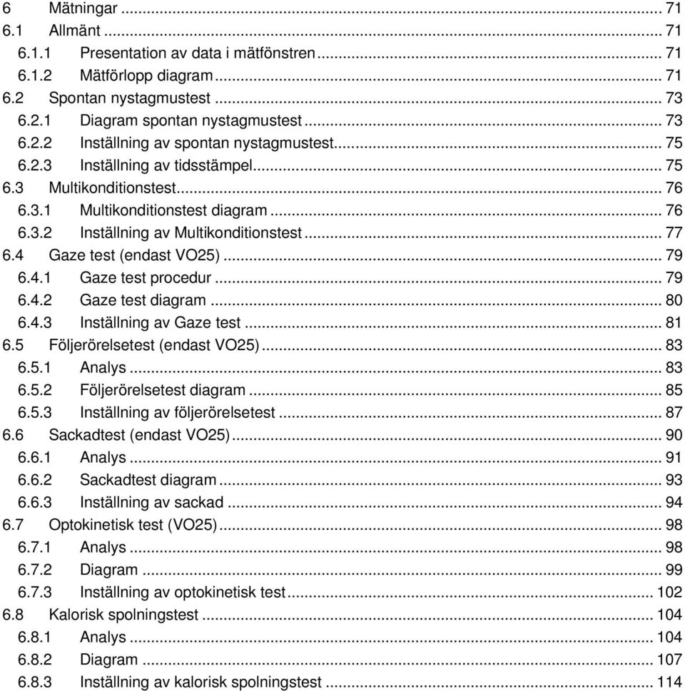 .. 79 6.4.2 Gaze test diagram... 80 6.4.3 Inställning av Gaze test... 81 6.5 Följerörelsetest (endast VO25)... 83 6.5.1 Analys... 83 6.5.2 Följerörelsetest diagram... 85 6.5.3 Inställning av följerörelsetest.