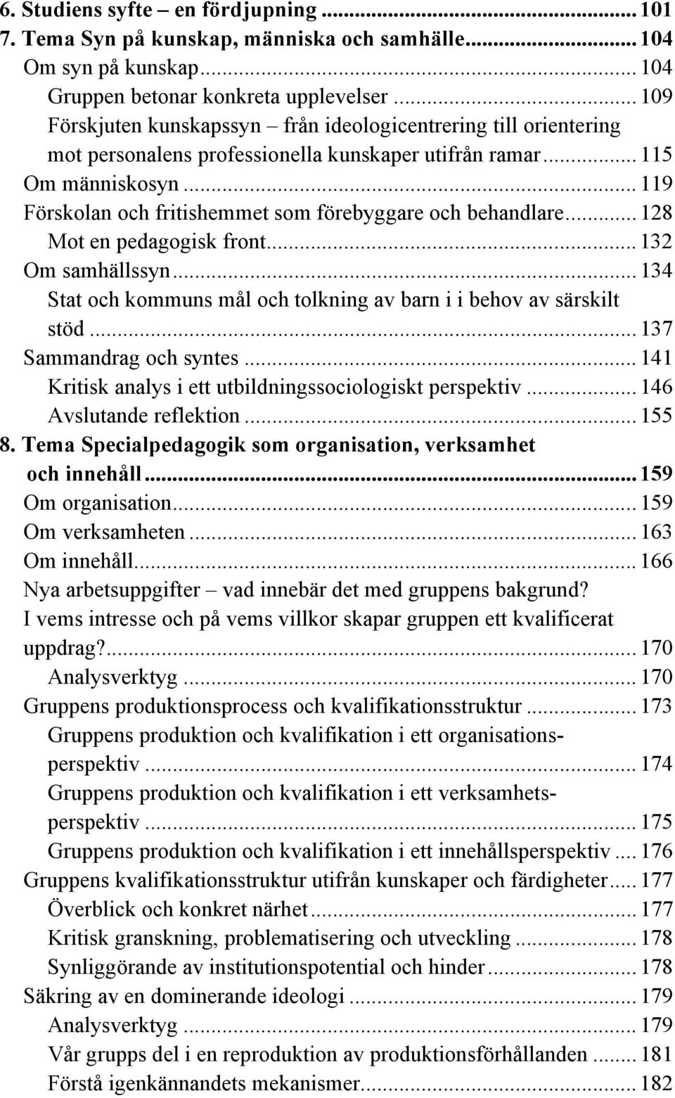 ..119 Förskolan och fritishemmet som förebyggare och behandlare...128 Mot en pedagogisk front...132 Om samhällssyn...134 Stat och kommuns mål och tolkning av barn i i behov av särskilt stöd.