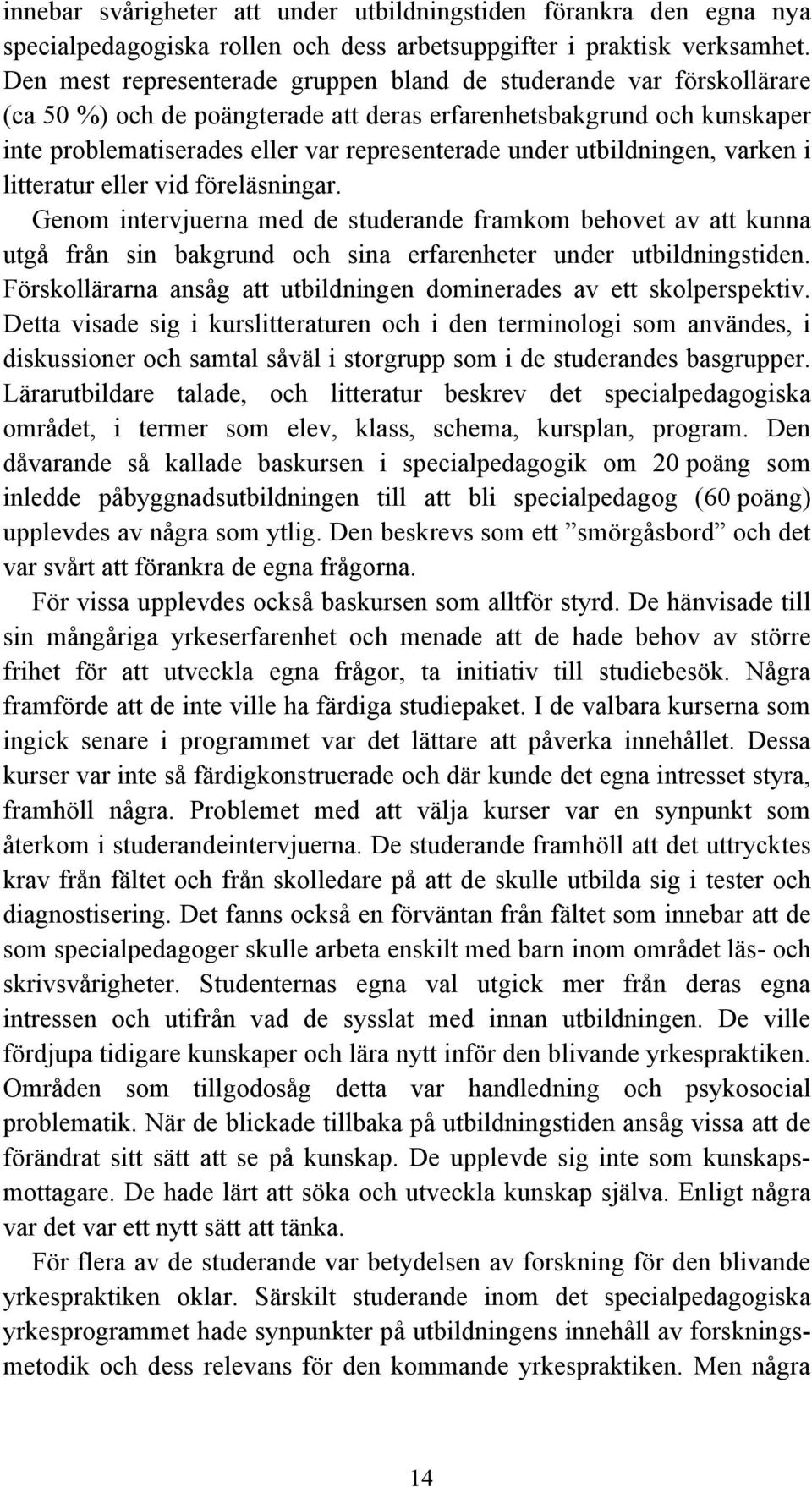 utbildningen, varken i litteratur eller vid föreläsningar. Genom intervjuerna med de studerande framkom behovet av att kunna utgå från sin bakgrund och sina erfarenheter under utbildningstiden.