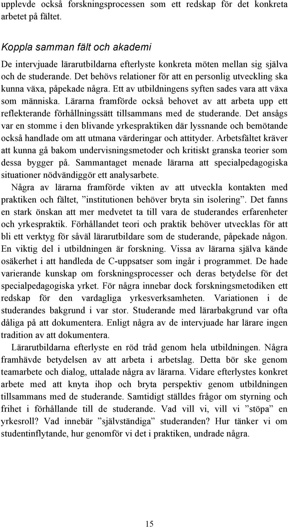 Det behövs relationer för att en personlig utveckling ska kunna växa, påpekade några. Ett av utbildningens syften sades vara att växa som människa.