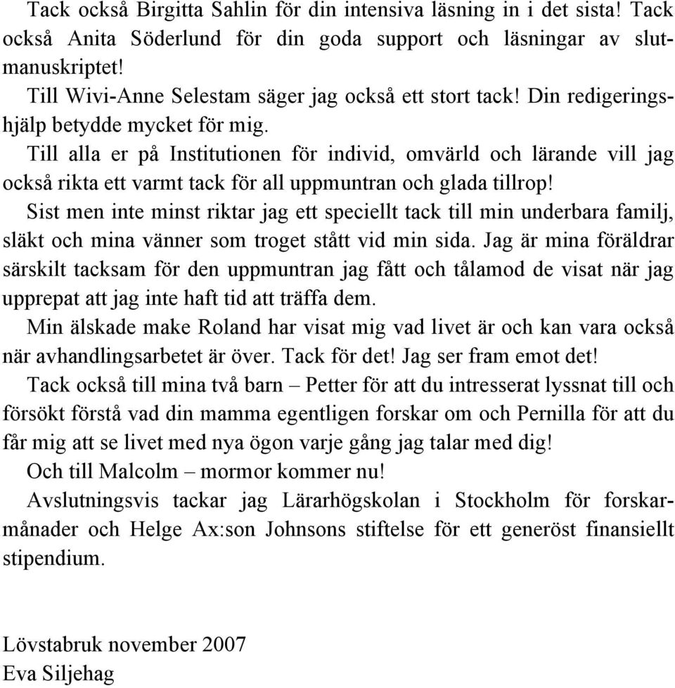 Till alla er på Institutionen för individ, omvärld och lärande vill jag också rikta ett varmt tack för all uppmuntran och glada tillrop!