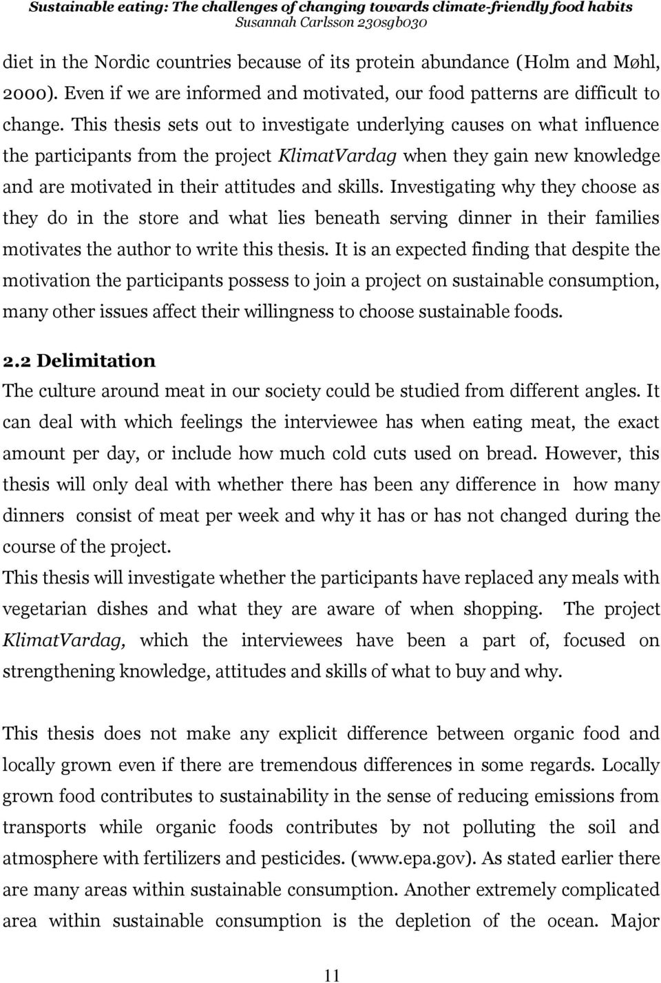 Investigating why they choose as they do in the store and what lies beneath serving dinner in their families motivates the author to write this thesis.