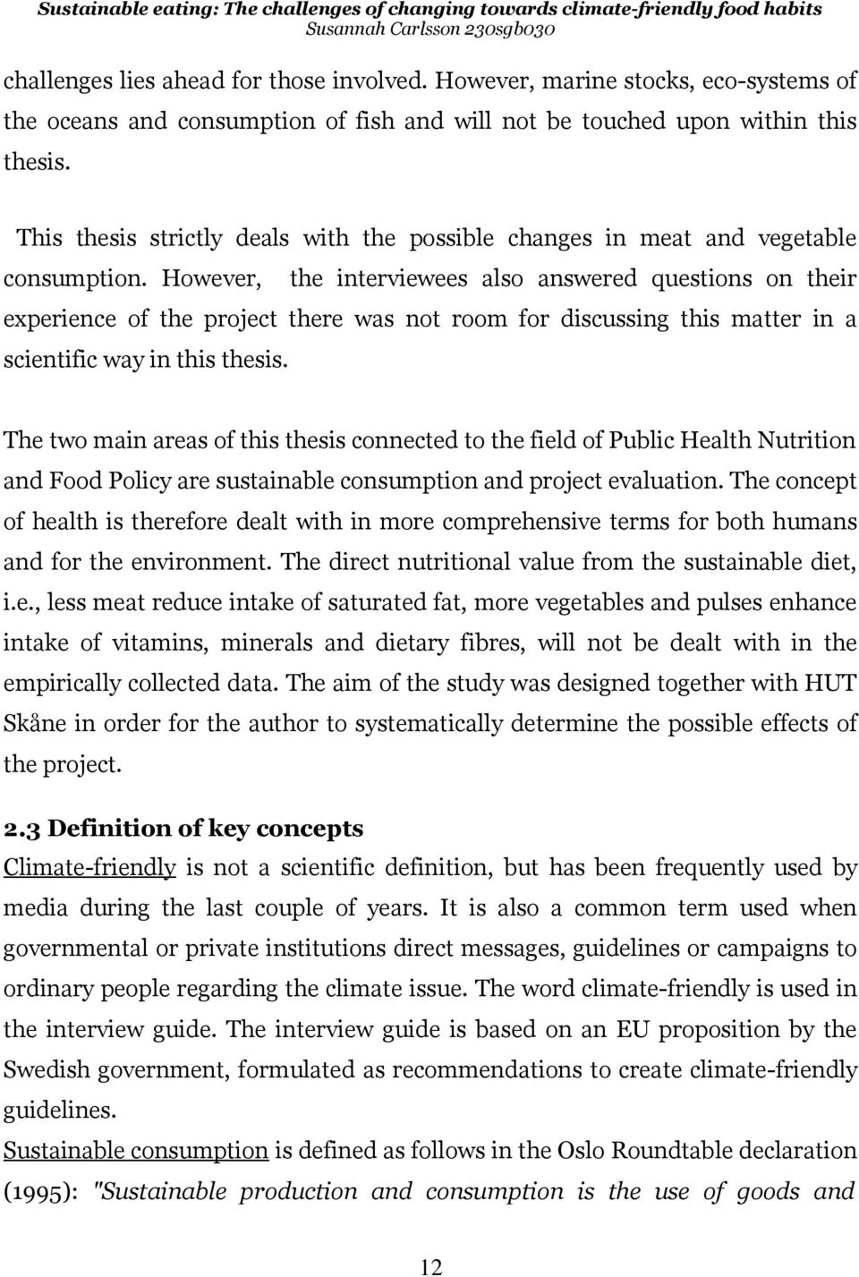 However, the interviewees also answered questions on their experience of the project there was not room for discussing this matter in a scientific way in this thesis.