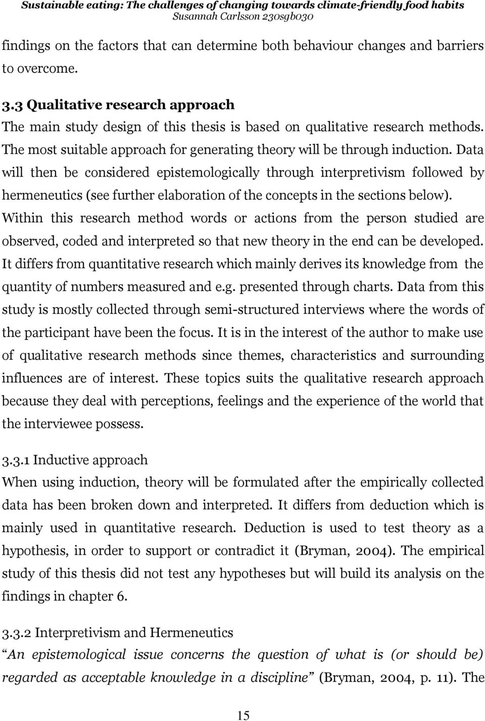 Data will then be considered epistemologically through interpretivism followed by hermeneutics (see further elaboration of the concepts in the sections below).