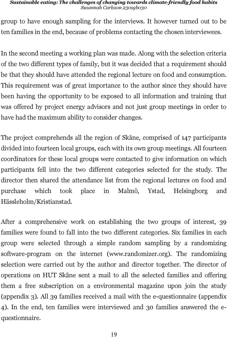 Along with the selection criteria of the two different types of family, but it was decided that a requirement should be that they should have attended the regional lecture on food and consumption.