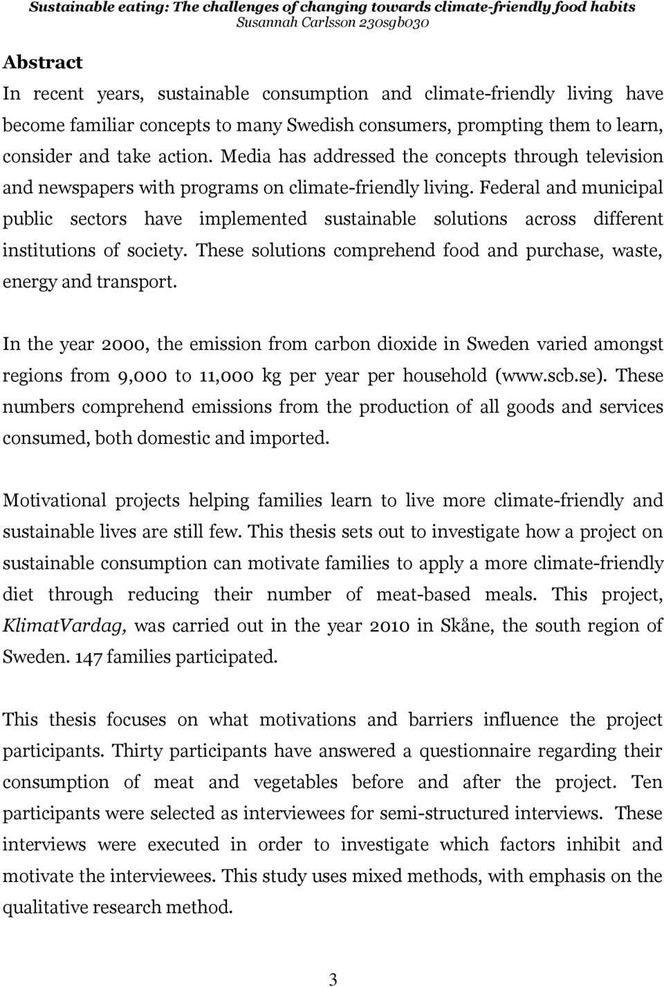 Federal and municipal public sectors have implemented sustainable solutions across different institutions of society. These solutions comprehend food and purchase, waste, energy and transport.