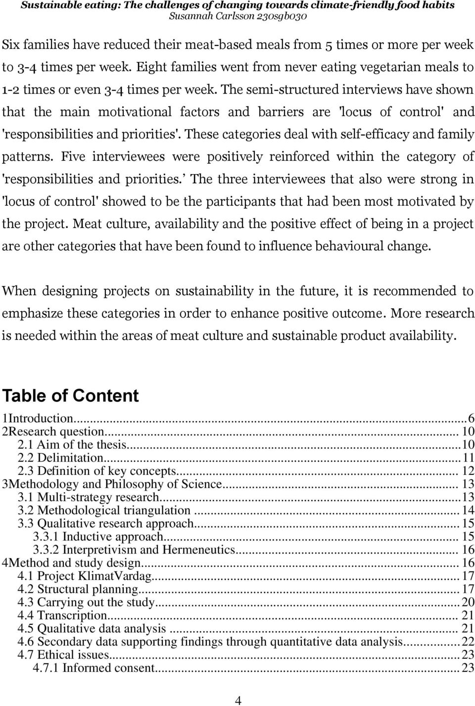 These categories deal with self-efficacy and family patterns. Five interviewees were positively reinforced within the category of 'responsibilities and priorities.