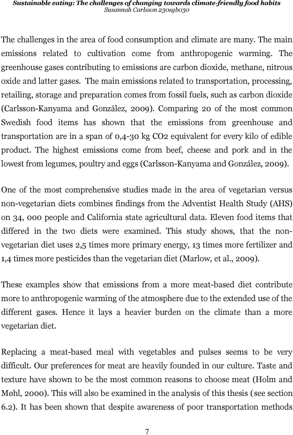 The main emissions related to transportation, processing, retailing, storage and preparation comes from fossil fuels, such as carbon dioxide (Carlsson-Kanyama and González, 2009).