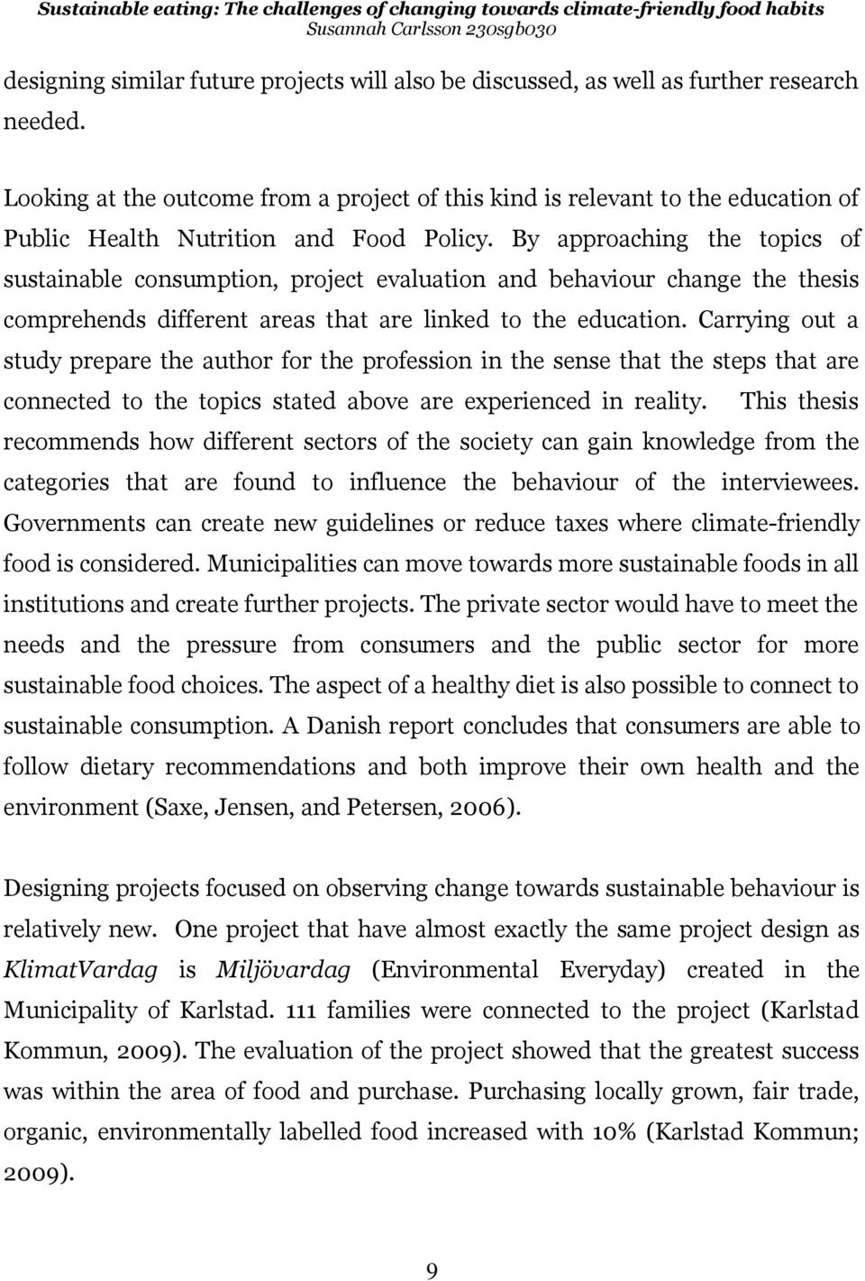 By approaching the topics of sustainable consumption, project evaluation and behaviour change the thesis comprehends different areas that are linked to the education.
