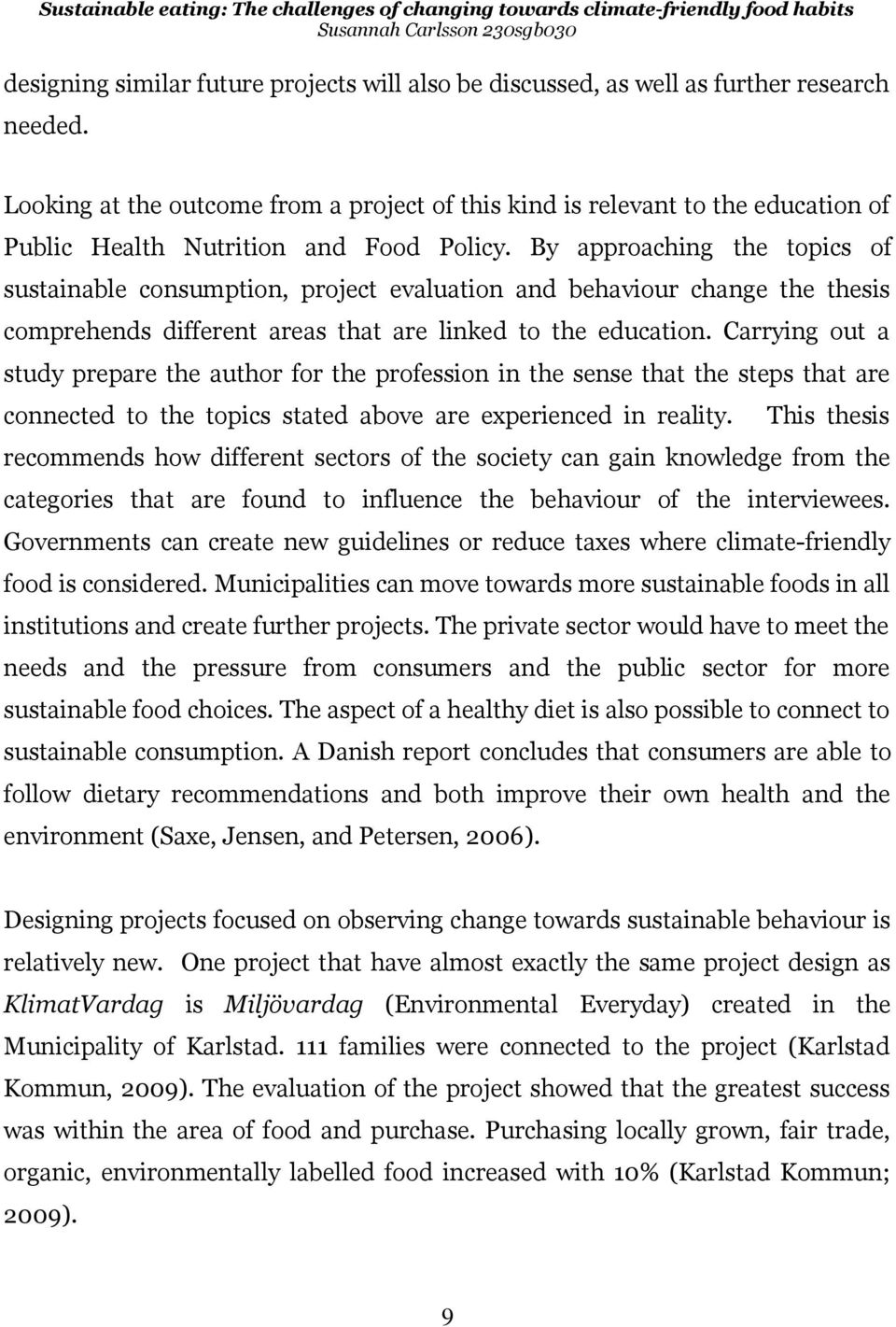 By approaching the topics of sustainable consumption, project evaluation and behaviour change the thesis comprehends different areas that are linked to the education.