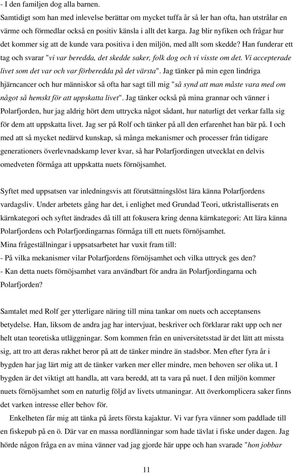 Han funderar ett tag och svarar "vi var beredda, det skedde saker, folk dog och vi visste om det. Vi accepterade livet som det var och var förberedda på det värsta".