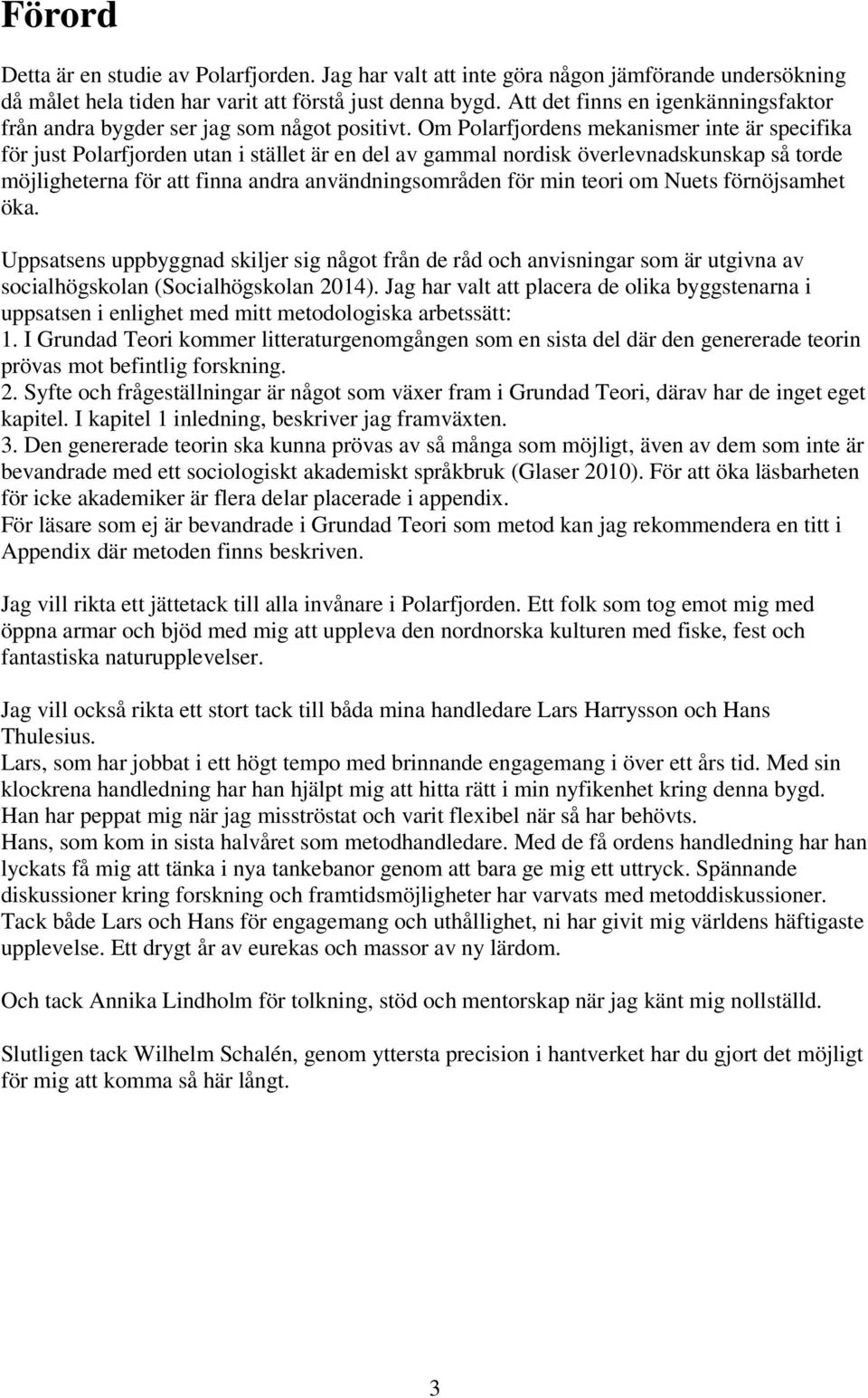 Om Polarfjordens mekanismer inte är specifika för just Polarfjorden utan i stället är en del av gammal nordisk överlevnadskunskap så torde möjligheterna för att finna andra användningsområden för min