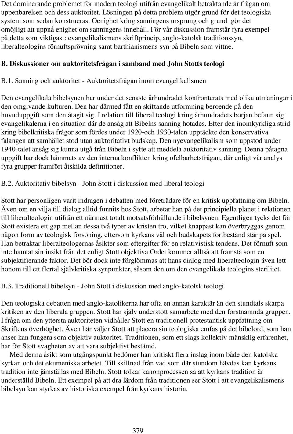 För vår diskussion framstår fyra exempel på detta som viktigast: evangelikalismens skriftprincip, anglo-katolsk traditionssyn, liberalteologins förnuftsprövning samt barthianismens syn på Bibeln som