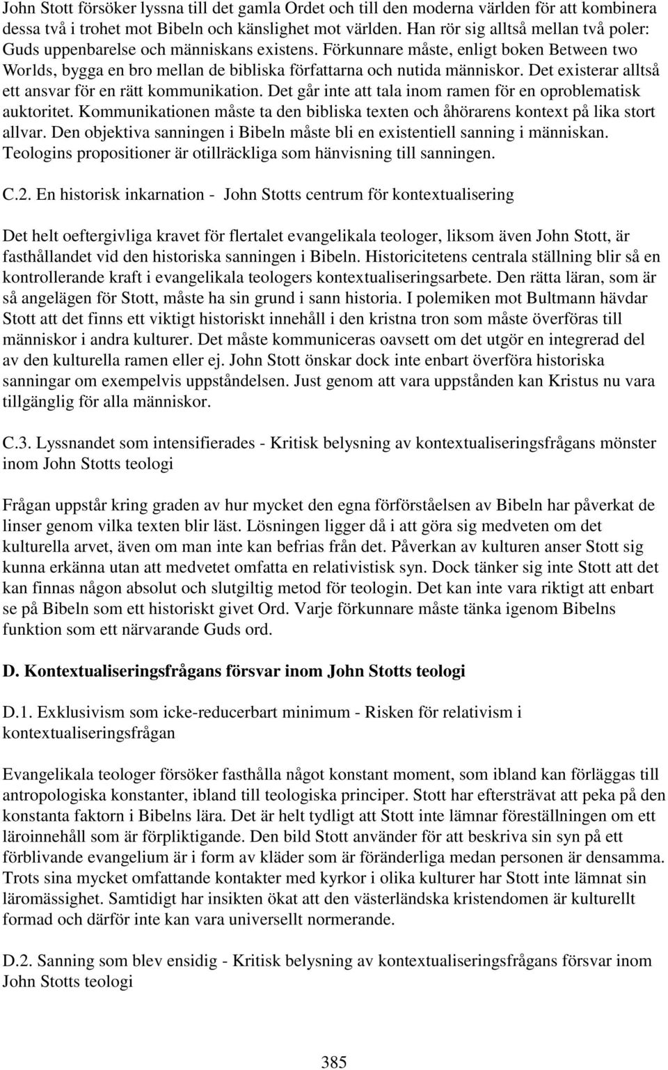 Det existerar alltså ett ansvar för en rätt kommunikation. Det går inte att tala inom ramen för en oproblematisk auktoritet.