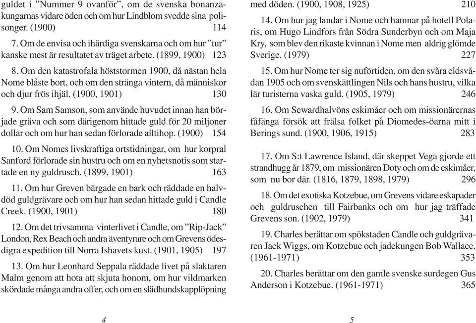 Om den katastrofala höststormen 1900, då nästan hela Nome blåste bort, och om den stränga vintern, då människor och djur frös ihjäl. (1900, 1901) 130 9.