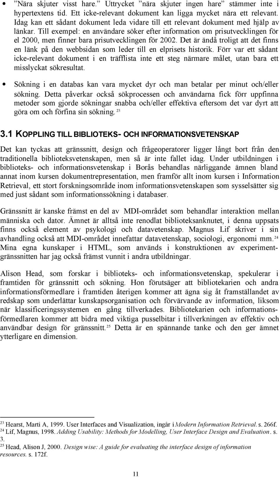 Till exempel: en användare söker efter information om prisutvecklingen för el 2000, men finner bara prisutvecklingen för 2002.