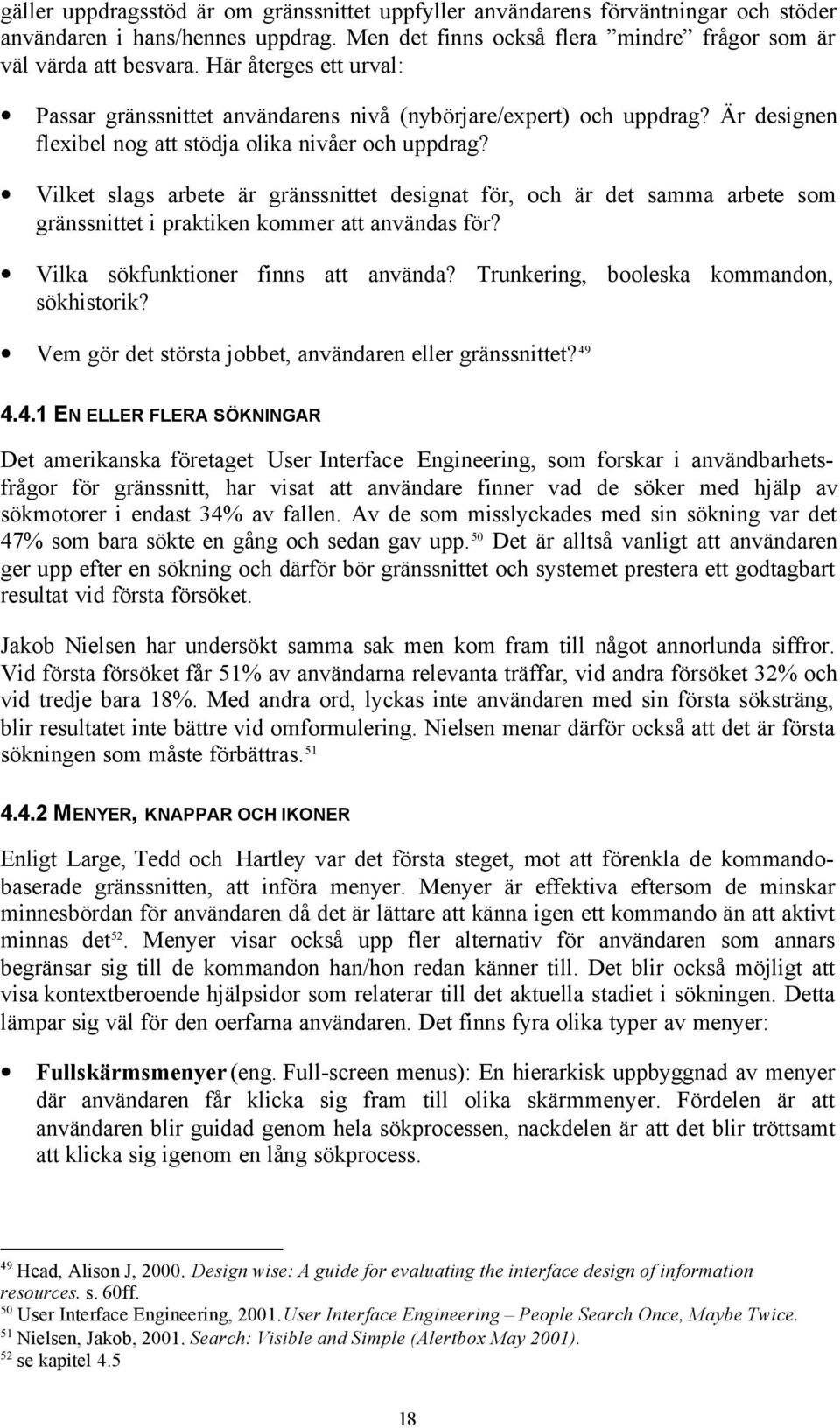 Vilket slags arbete är gränssnittet designat för, och är det samma arbete som gränssnittet i praktiken kommer att användas för? Vilka sökfunktioner finns att använda?