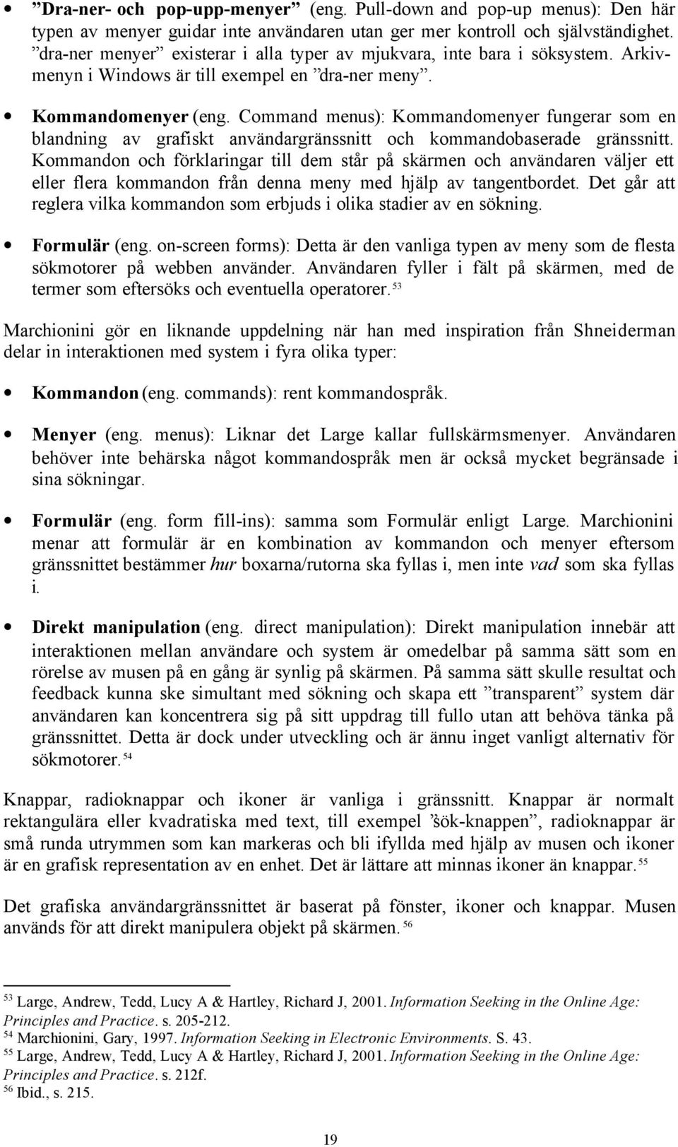 Command menus): Kommandomenyer fungerar som en blandning av grafiskt användargränssnitt och kommandobaserade gränssnitt.