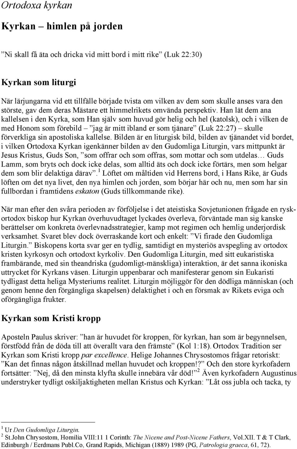 Han lät dem ana kallelsen i den Kyrka, som Han själv som huvud gör helig och hel (katolsk), och i vilken de med Honom som förebild jag är mitt ibland er som tjänare (Luk 22:27) skulle förverkliga sin