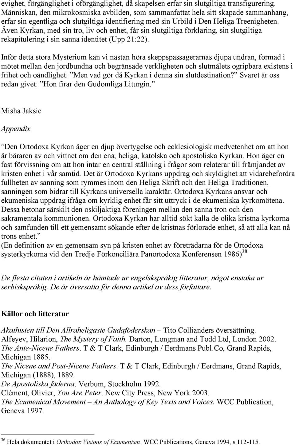 Även Kyrkan, med sin tro, liv och enhet, får sin slutgiltiga förklaring, sin slutgiltiga rekapitulering i sin sanna identitet (Upp 21:22).