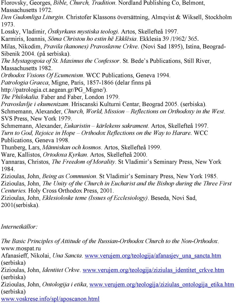 Milas, Nikodim, Pravila (kanones) Pravoslavne Crkve. (Novi Sad 1895), Istina, Beograd- Sibenik 2004. (på serbiska). The Mystagogoia of St. Maximus the Confessor. St. Bede s Publications, Still River, Massachusetts 1982.