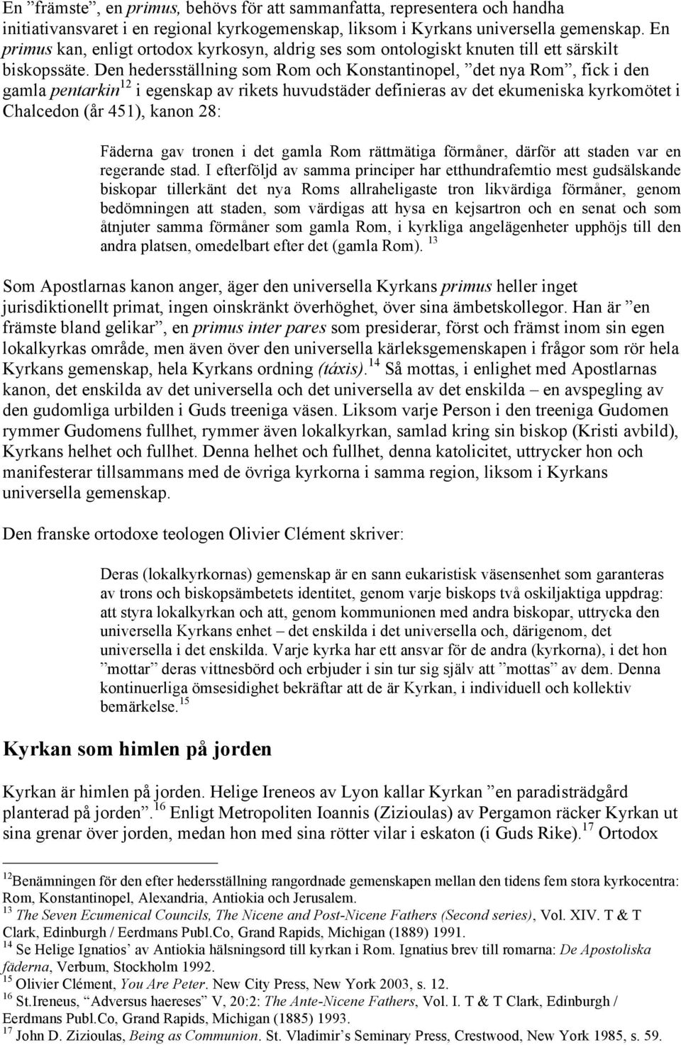 Den hedersställning som Rom och Konstantinopel, det nya Rom, fick i den gamla pentarkin 12 i egenskap av rikets huvudstäder definieras av det ekumeniska kyrkomötet i Chalcedon (år 451), kanon 28: