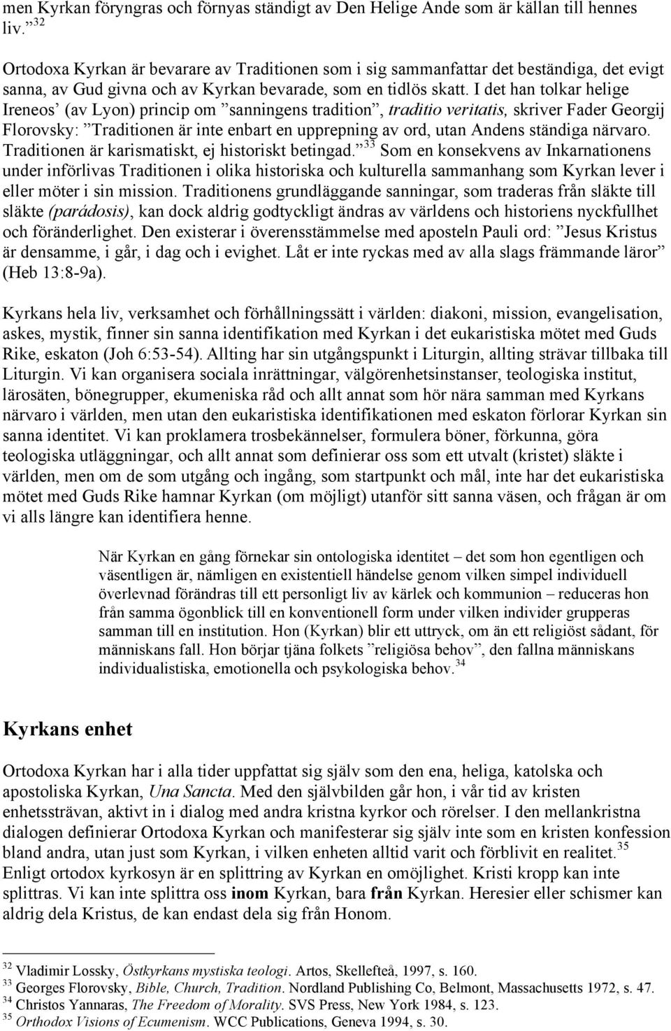 I det han tolkar helige Ireneos (av Lyon) princip om sanningens tradition, traditio veritatis, skriver Fader Georgij Florovsky: Traditionen är inte enbart en upprepning av ord, utan Andens ständiga