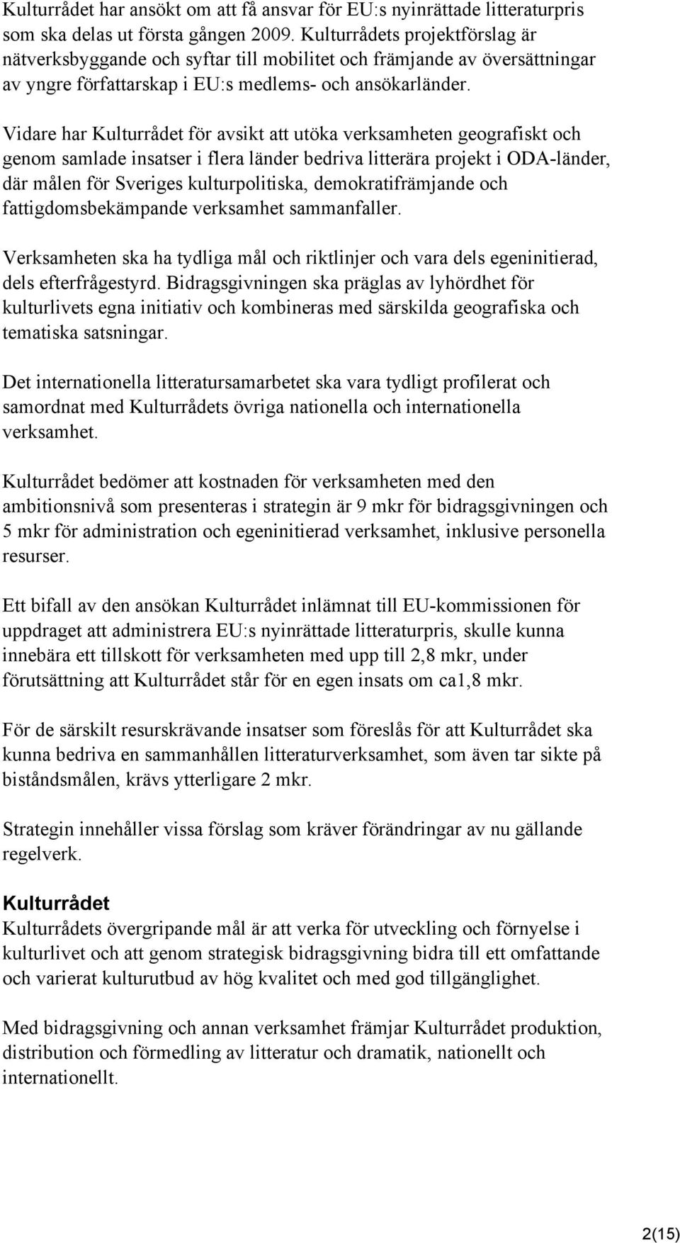 Vidare har Kulturrådet för avsikt att utöka verksamheten geografiskt och genom samlade insatser i flera länder bedriva litterära projekt i ODA-länder, där målen för Sveriges kulturpolitiska,