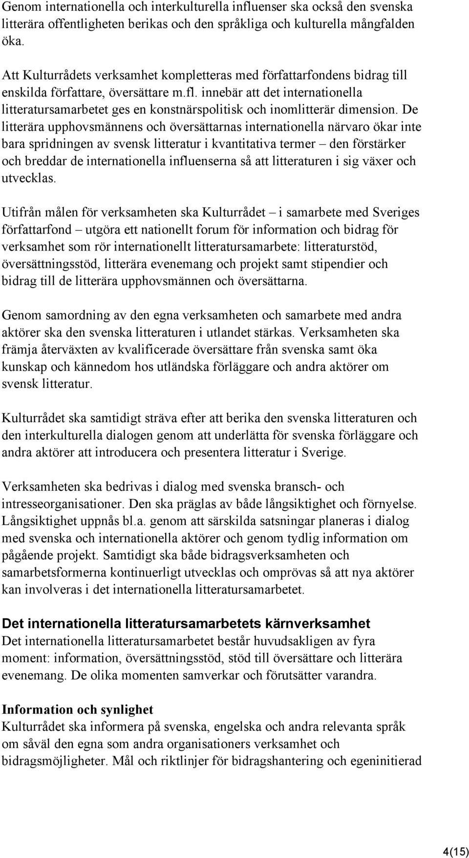 innebär att det internationella litteratursamarbetet ges en konstnärspolitisk och inomlitterär dimension.