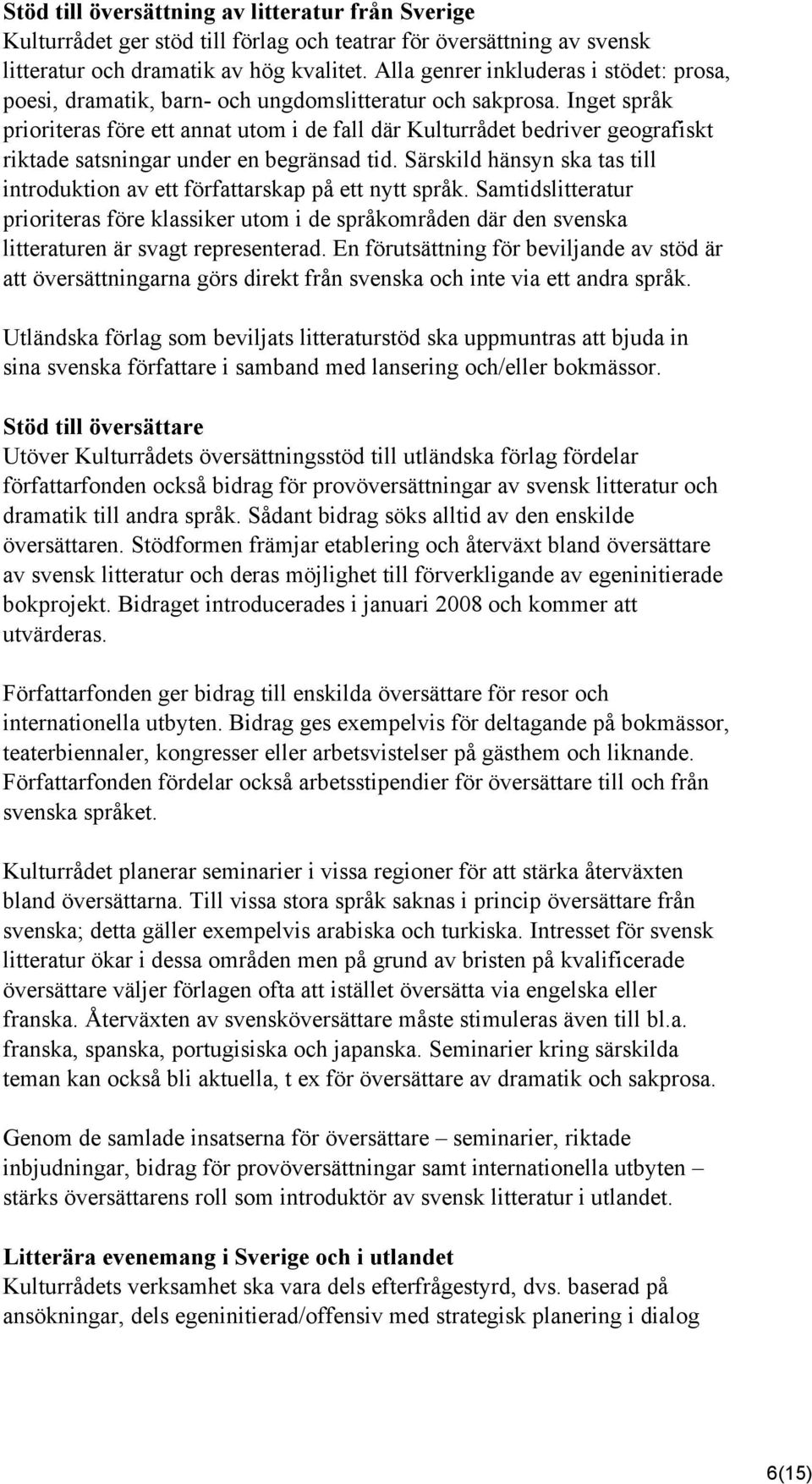 Inget språk prioriteras före ett annat utom i de fall där Kulturrådet bedriver geografiskt riktade satsningar under en begränsad tid.