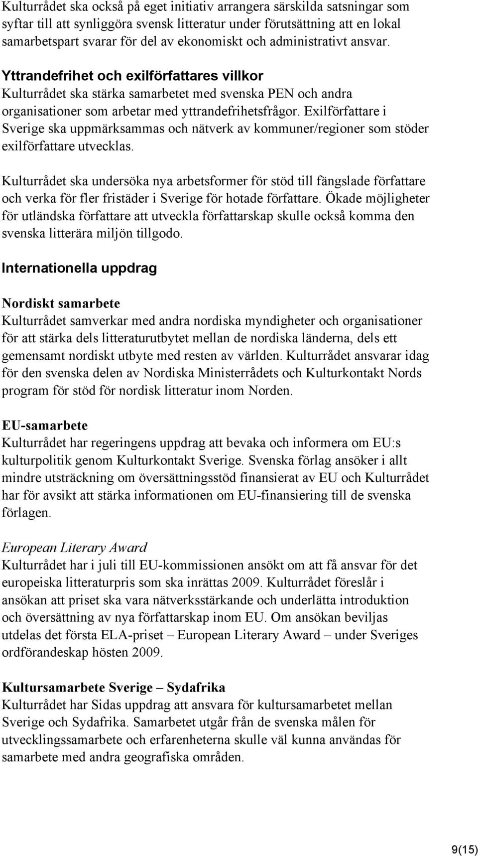 Exilförfattare i Sverige ska uppmärksammas och nätverk av kommuner/regioner som stöder exilförfattare utvecklas.