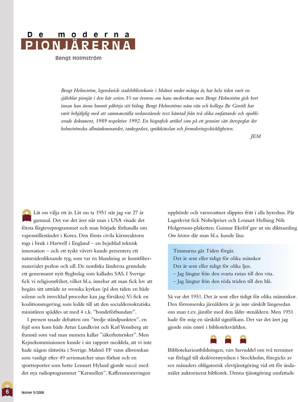 Bengt Holmströms nära vän och kollega Bo Gentili har varit behjälplig med att sammanställa nedanstående text hämtad från två olika omfattande och opublicerade dokument, 1989 respektive 1992.