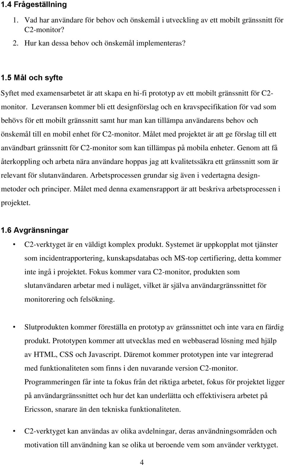 C2-monitor. Målet med projektet är att ge förslag till ett användbart gränssnitt för C2-monitor som kan tillämpas på mobila enheter.