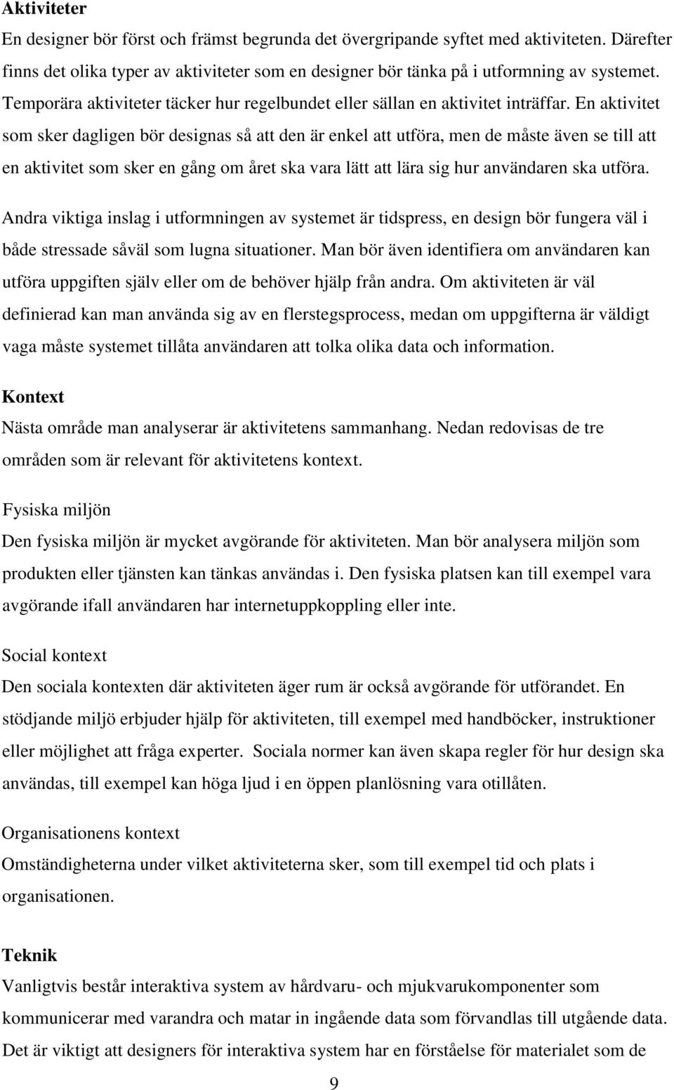 En aktivitet som sker dagligen bör designas så att den är enkel att utföra, men de måste även se till att en aktivitet som sker en gång om året ska vara lätt att lära sig hur användaren ska utföra.