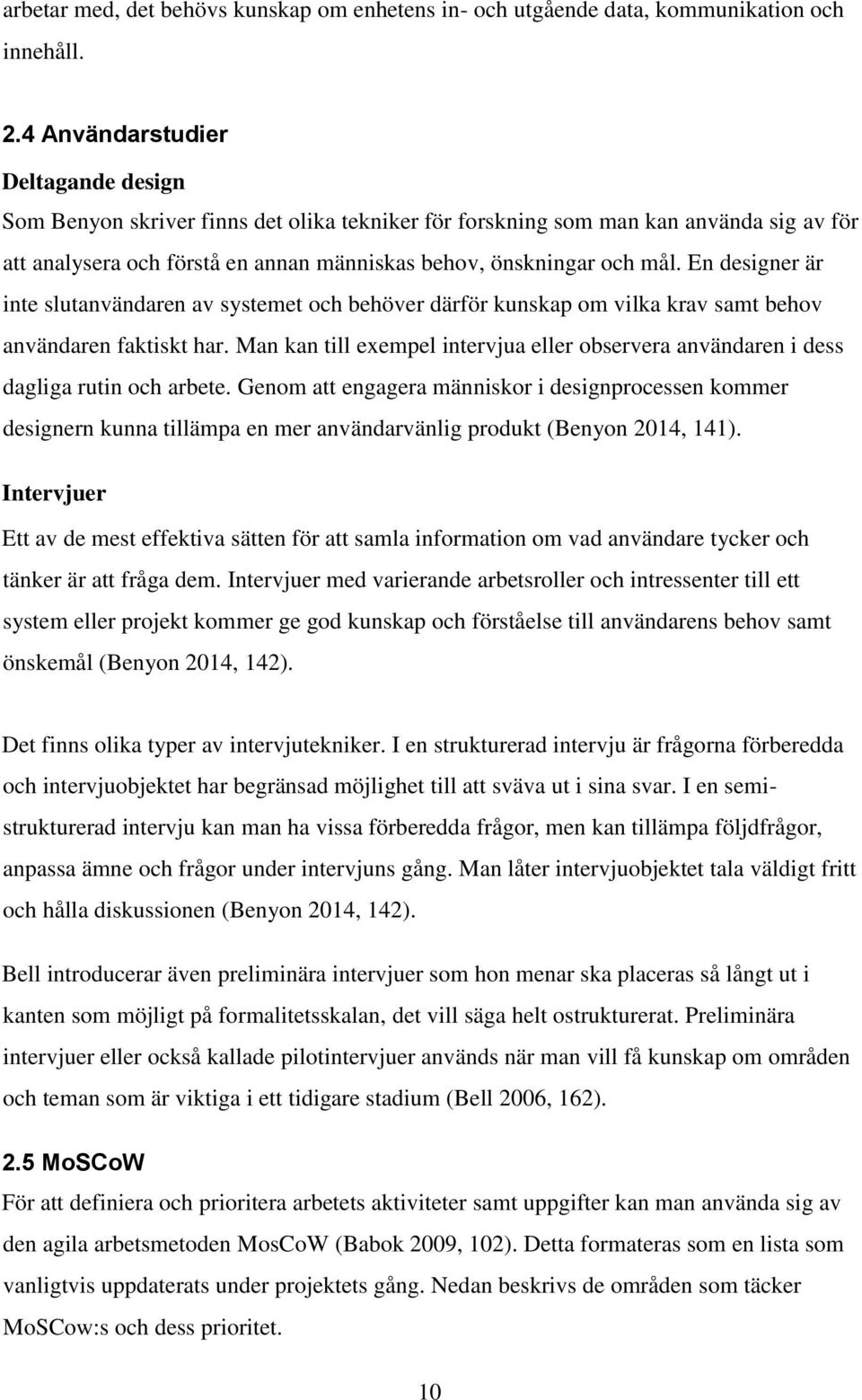 En designer är inte slutanvändaren av systemet och behöver därför kunskap om vilka krav samt behov användaren faktiskt har.