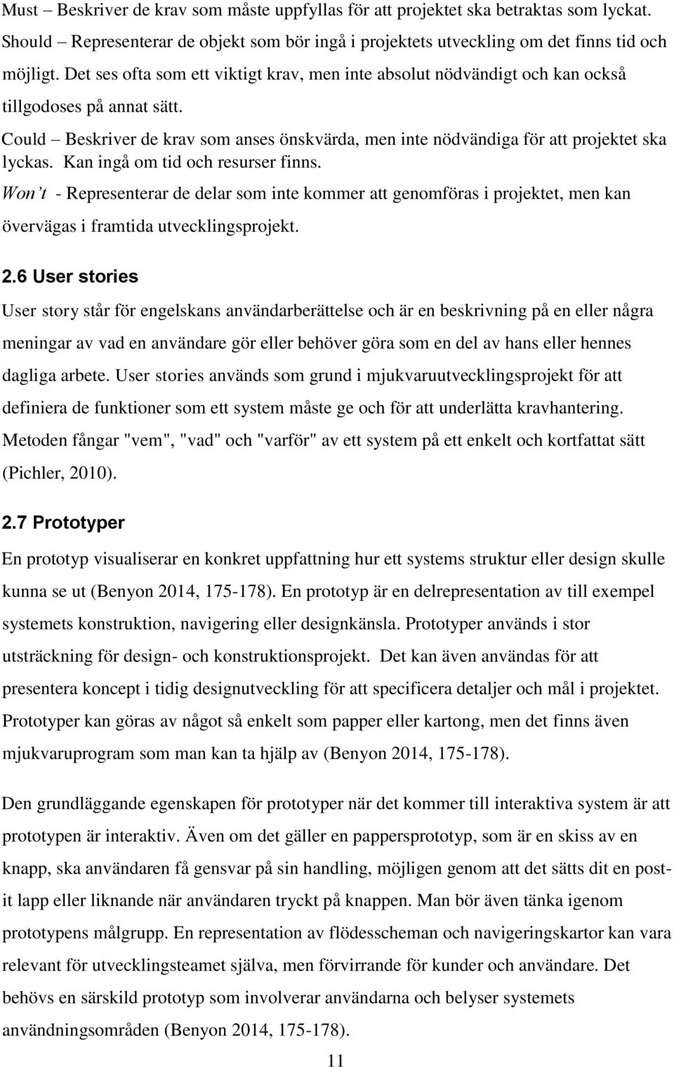 Kan ingå om tid och resurser finns. Won t - Representerar de delar som inte kommer att genomföras i projektet, men kan övervägas i framtida utvecklingsprojekt. 2.