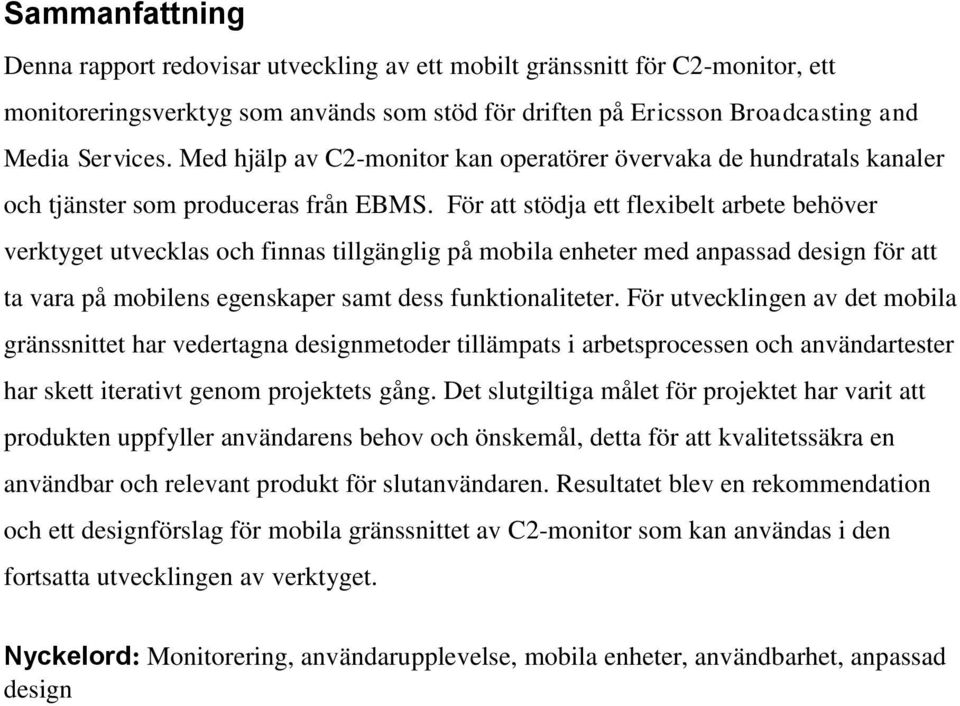 För att stödja ett flexibelt arbete behöver verktyget utvecklas och finnas tillgänglig på mobila enheter med anpassad design för att ta vara på mobilens egenskaper samt dess funktionaliteter.