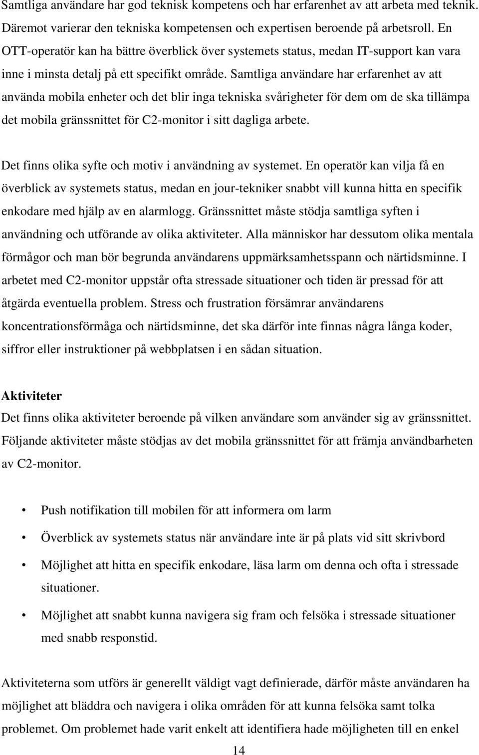 Samtliga användare har erfarenhet av att använda mobila enheter och det blir inga tekniska svårigheter för dem om de ska tillämpa det mobila gränssnittet för C2-monitor i sitt dagliga arbete.