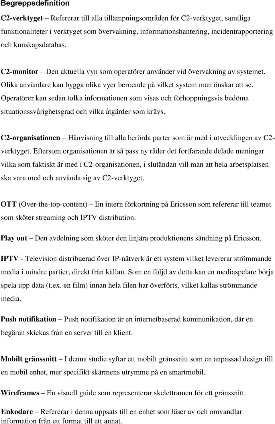 Operatörer kan sedan tolka informationen som visas och förhoppningsvis bedöma situationssvårighetsgrad och vilka åtgärder som krävs.