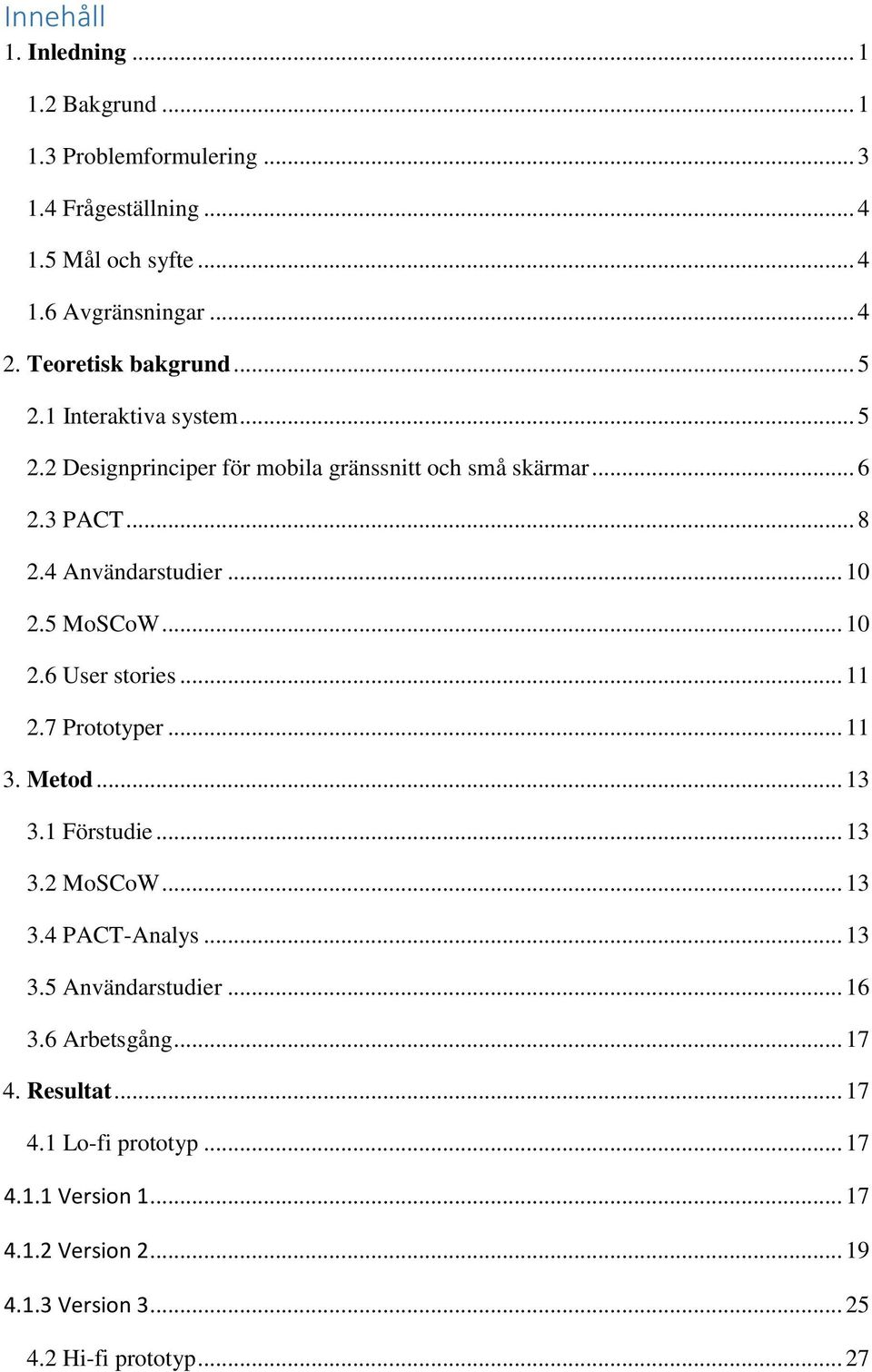 .. 10 2.5 MoSCoW... 10 2.6 User stories... 11 2.7 Prototyper... 11 3. Metod... 13 3.1 Förstudie... 13 3.2 MoSCoW... 13 3.4 PACT-Analys... 13 3.5 Användarstudier.