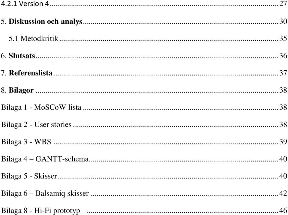 .. 38 Bilaga 2 - User stories... 38 Bilaga 3 - WBS... 39 Bilaga 4 GANTT-schema.