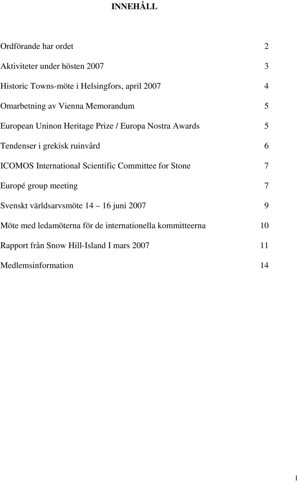 6 ICOMOS International Scientific Committee for Stone 7 Europé group meeting 7 Svenskt världsarvsmöte 14 16 juni 2007 9