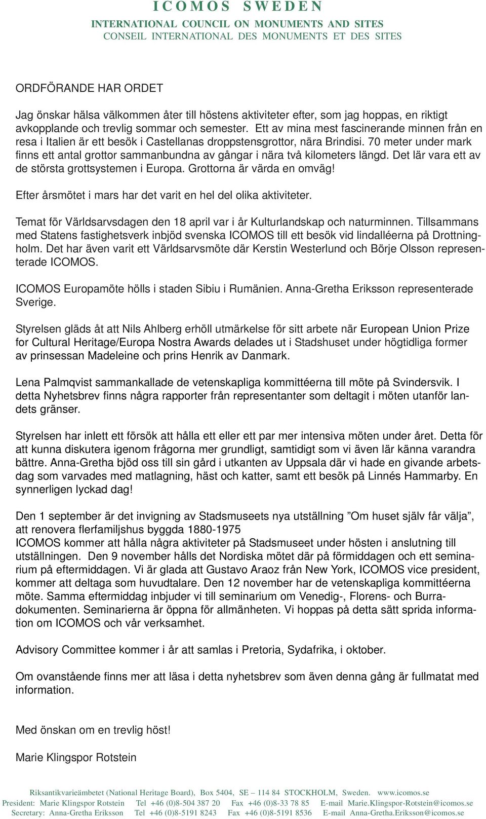 70 meter under mark finns ett antal grottor sammanbundna av gångar i nära två kilometers längd. Det lär vara ett av de största grottsystemen i Europa. Grottorna är värda en omväg!